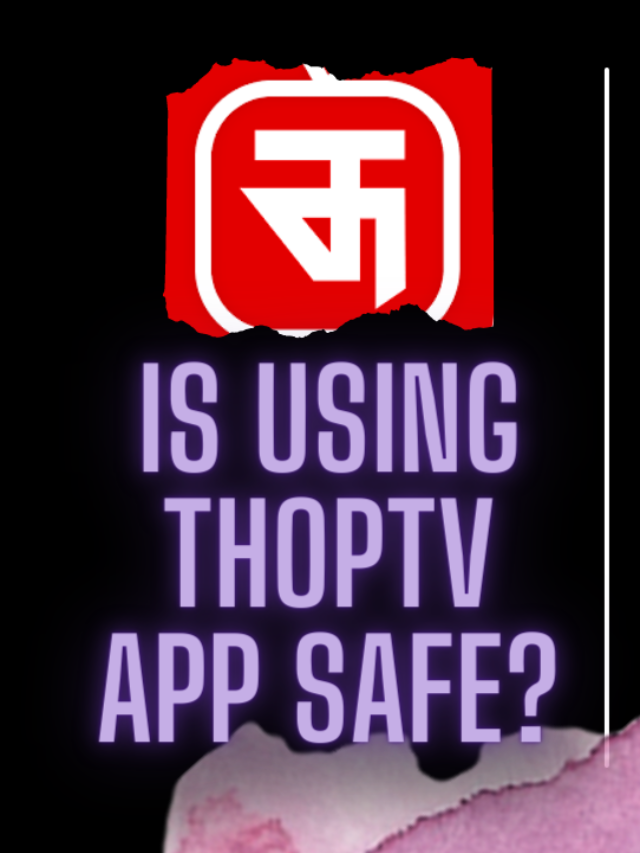 Is Using ThopTv Safe And Legal?